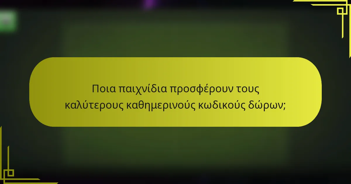Ποια παιχνίδια προσφέρουν τους καλύτερους καθημερινούς κωδικούς δώρων;