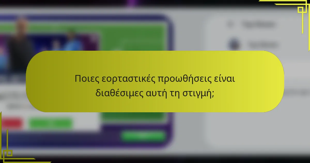 Ποιες εορταστικές προωθήσεις είναι διαθέσιμες αυτή τη στιγμή;