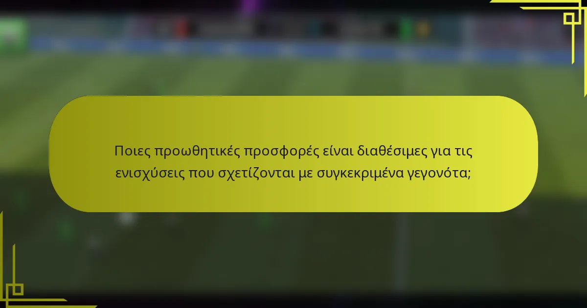 Ποιες προωθητικές προσφορές είναι διαθέσιμες για τις ενισχύσεις που σχετίζονται με συγκεκριμένα γεγονότα;