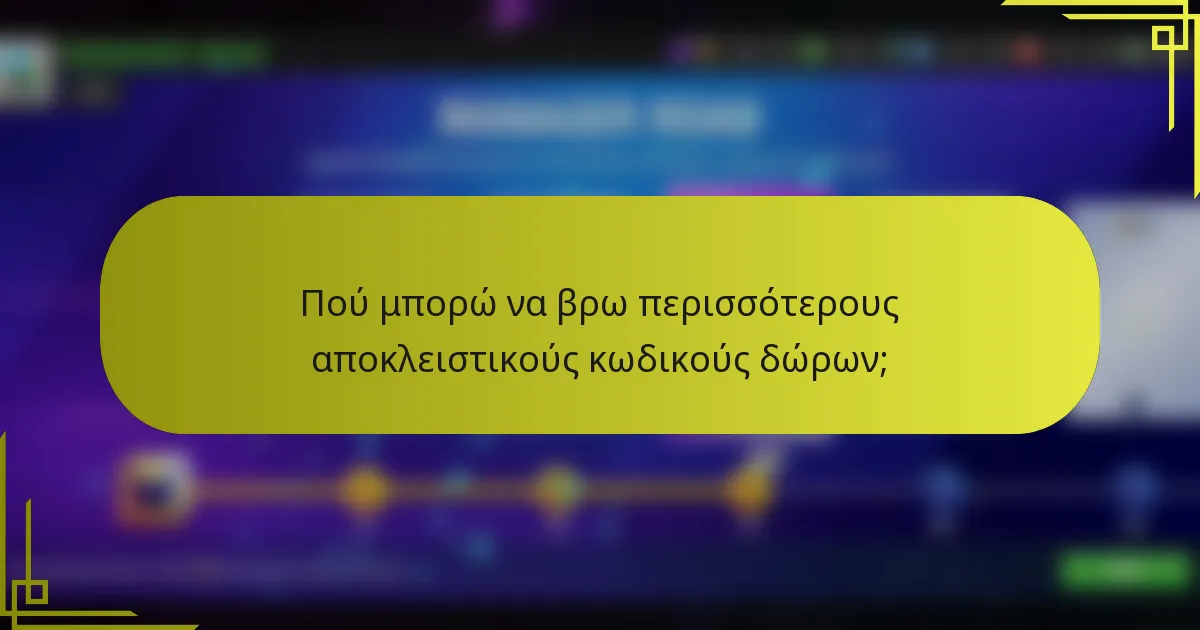 Πού μπορώ να βρω περισσότερους αποκλειστικούς κωδικούς δώρων;